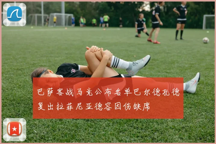 巴萨客战马竞公布名单巴尔德孔德复出拉菲尼亚德容因伤缺席