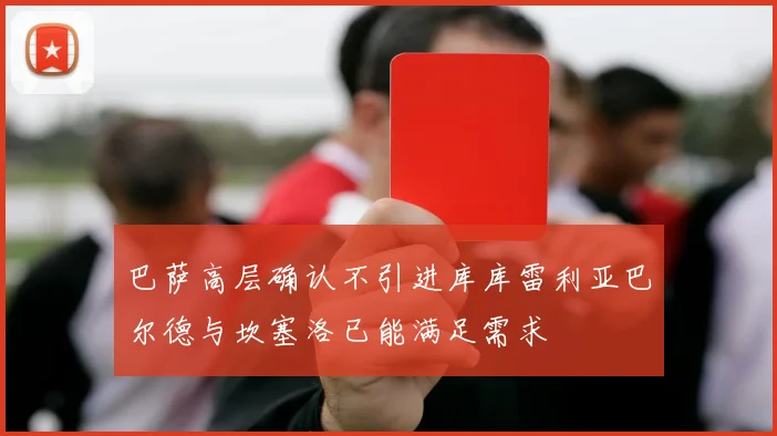 巴萨高层确认不引进库库雷利亚巴尔德与坎塞洛已能满足需求