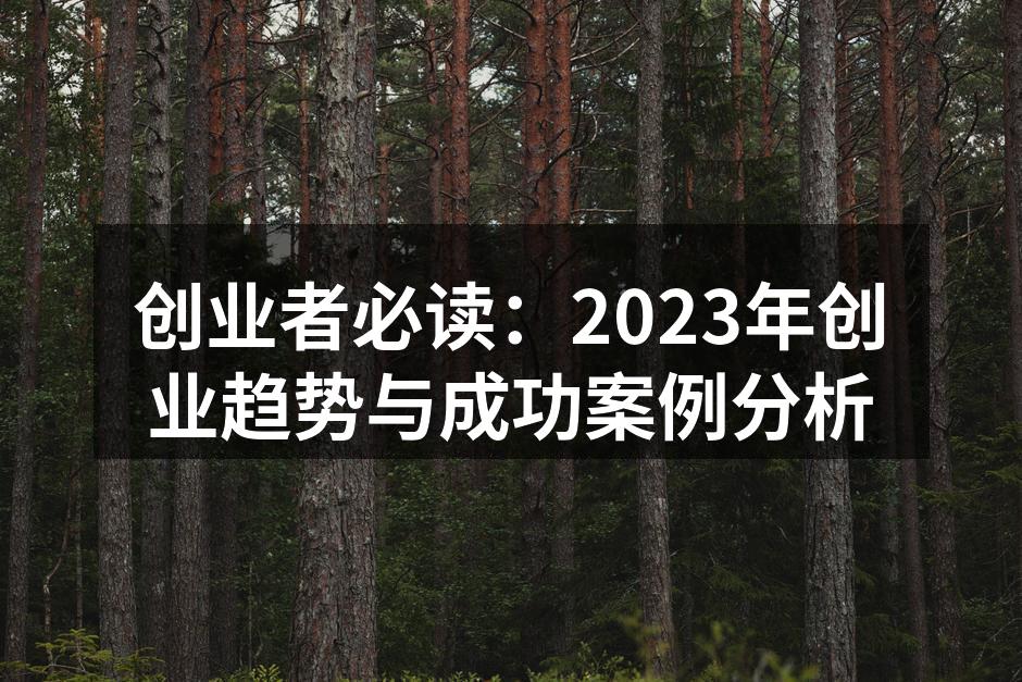 创业者必读：2023年创业趋势与成功案例分析